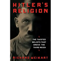 Hitler's Religion: The Twisted Beliefs That Drove the Third Reich