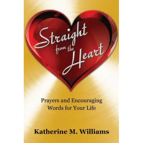 Straight from the Heart: Prayers and Encouraging Words for Your Life