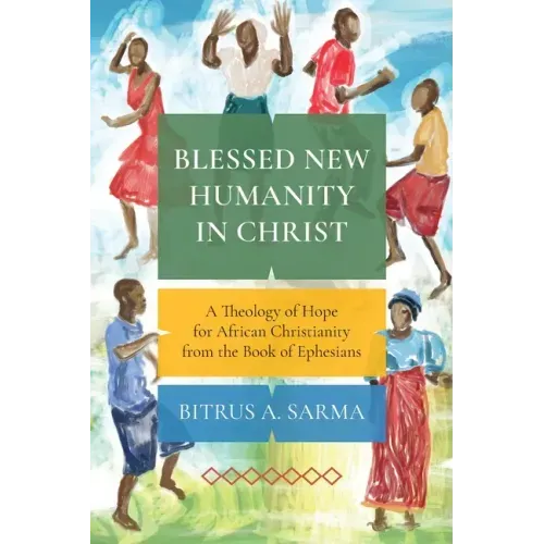 Blessed New Humanity in Christ: A Theology of Hope for African Christianity from the Book of Ephesians