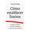 Cómo establecer límites: Protégete a ti mismo, exprésate con firmeza, recupera el control y libérate