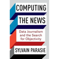 Computing the News: Data Journalism and the Search for Objectivity