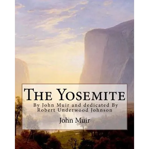 The Yosemite, By John Muir and dedicated By Robert Underwood Johnson: Robert Underwood Johnson (January 12, 1853 - October 14, 1937) was a U.S. writer