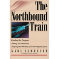 The Northbound Train: Finding the Purpose, Setting the Direction, Shaping the Destiny of Your Organization