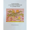 Understanding A Course In Miracles in 15 Simple Points: Quickly Learn the Philosophy of A Course In Miracles