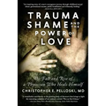 Trauma, Shame, and the Power of Love: The Fall and Rise of a Physician Who Heals Himself
