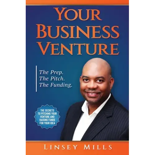 Your Business Venture: The Prep. The Pitch. The Funding.