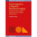 Electromagnetics in Magnetic Resonance Imaging: Physical Principles, Related Applications, and Ongoing Developments