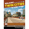 Walking Twin Cities: 35 Tours Exploring Parks, Landmarks, Neighborhoods, and Cultural Centers of Minneapolis and St. Paul