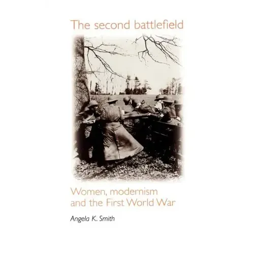 The Second Battlefield: Women, Modernism and the First World War