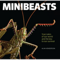 Minibeasts: True Rulers of Our World and the Key to Our Survival