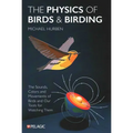 The Physics of Birds and Birding: The Sounds, Colors and Movements of Birds, and Our Tools for Watching Them
