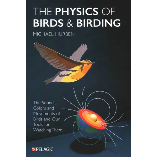 The Physics of Birds and Birding: The Sounds, Colors and Movements of Birds, and Our Tools for Watching Them