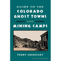 Guide to the Colorado Ghost Towns and Mining Camps: And Mining Camps