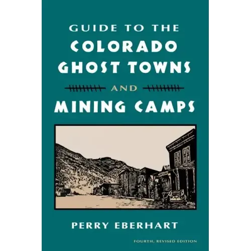 Guide to the Colorado Ghost Towns and Mining Camps: And Mining Camps