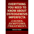 Everything you need to know about Osteogenesis Imperfecta: Causes, Symptoms, Treatment