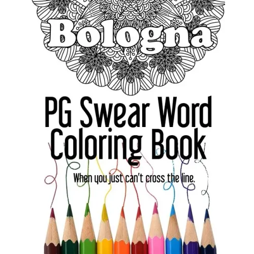 Bologna PG Swear Word Coloring Book: Less Offensive Curse Word Coloring Book Filled with 30 Designs, 8.5 x 11 format.