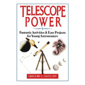 Telescope Power: Fantastic Activities & Easy Projects for Young Astronomers