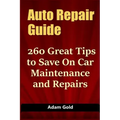 Auto Repair Guide: 260 Great Tips to Save On Car Maintenance and Repairs