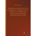 Historical Record of the First or The Royal Regiment of Dragoons: From Its Formation in the Reign of King Charles the Second and of Its Subsequent Ser