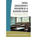 Causas, Consecuencias Y Prevención de la Deserción Escolar: Un Manual de Auto Ayuda para Padres, Maestros y Tutores