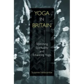 Yoga in Britain: Stretching Spirituality and Educating Yogis