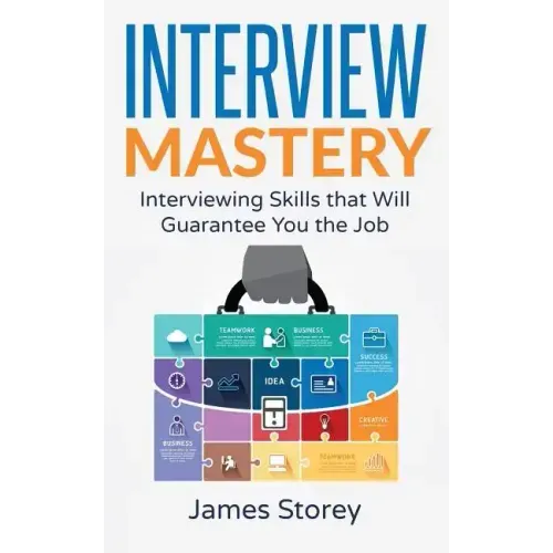 Interview: Interview Mastery: Interviewing Skills That Will Guarantee You The Job