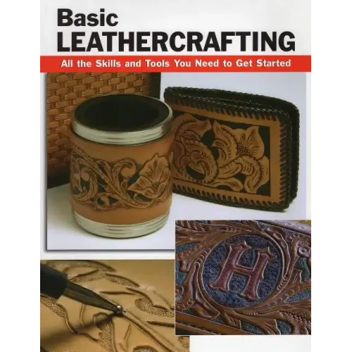 Basic Leathercrafting: All the Skills and Tools You Need to Get Started