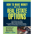 How to Make Money with Real Estate Options: Low-Cost, Low-Risk, High-Profit Strategies for Controlling Undervalued Property...Without the Burdens of O