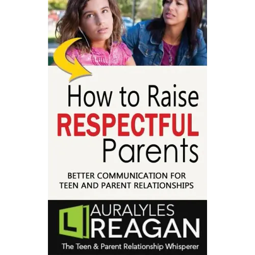 How to Raise Respectful Parents: Better Communication for Teen and Parent Relationships