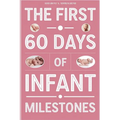The First 60 Days of Infant Milestones: Key Milestones, Growth Strategies, and Professional Advice for the First Two Months of Your Infant's Life