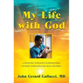 My Life with God: A Pediatric Surgeon's Supernatural Journey While Healing Sick Children