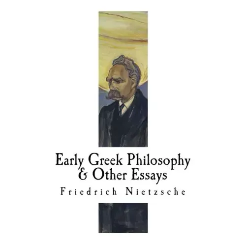 Early Greek Philosophy & Other Essays: Friedrich Nietzsche