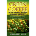 Green Coffee - The Cure for Obesity, High Blood Pressure and Diabetes Type 2: Health for drinking - Cheap, Good and Sustainable