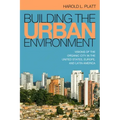 Building the Urban Environment: Visions of the Organic City in the United States, Europe, and Latin America
