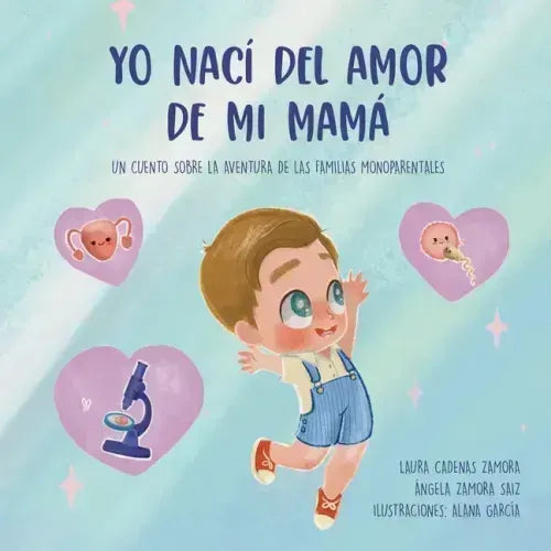 Yo nací del amor de mi mamá: Un cuento sobre la aventura de las familias monoparentales