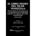 El Libro Negro del Tsj de Venezuela: Del secuestro de la democracia y la usurpación de la soberanía popu-lar a la ruptura del orden constitucional (20