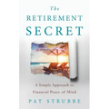 The Retirement Secret: A Simple Approach to Financial Peace-of-Mind