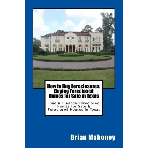 How to Buy Foreclosures: Buying Foreclosed Homes for Sale in Texas: Find & Finance Foreclosed Homes for Sale & Foreclosed Houses in Texas