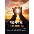 Adopt the Jesus Mindset Vol. 1: Let This Mind Be in You (Philippians 2:5 Kjv)