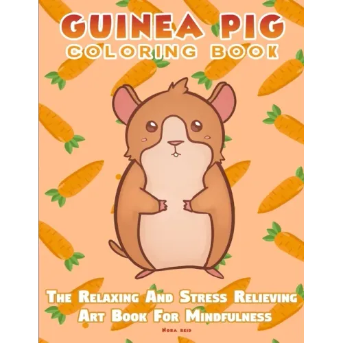 Guinea Pig Coloring Book - The Relaxing And Stress Relieving Art Book For Mindfulness