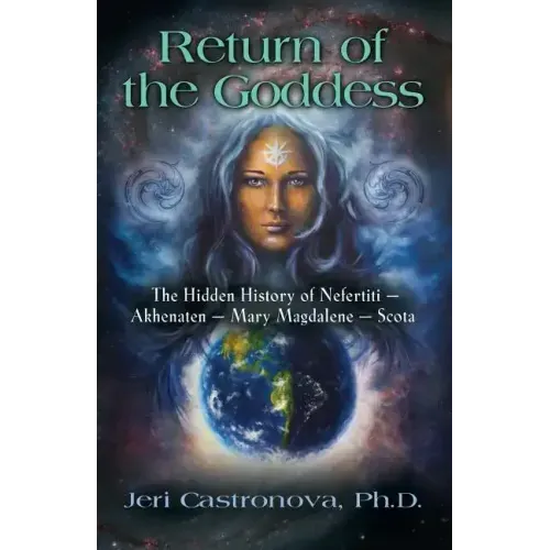 Return of the Goddess: The Hidden History of Nefertiti - Akhenaten - Mary Magdalene - Scota