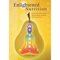 Enlightened Nutrition: Discovering Ancient Secrets for Optimal Health, Longevity and Consciousness