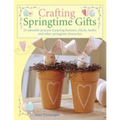 Crafting Springtime Gifts: 25 Adorable Projects Featuring Bunnies, Chicks, Lambs and Other Springtime Favourites