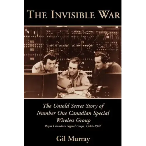 The Invisible War: The Untold Secret Story of Number One Canadian Special Wireless Group