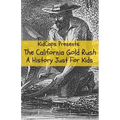 The California Gold Rush: A History Just For Kids