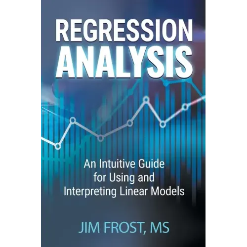 Regression Analysis: An Intuitive Guide for Using and Interpreting Linear Models
