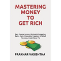 Mastering Money to Get Rich: Earn Passive Income, Minimalist Budgeting, Retire Early, Financially Freedom, Do What You Love, Invest like a Pro