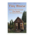 Tiny House: Build Your Own Sustainable Tiny Home for Living and Recreation: (Tiny Homes, Small Home, Tiny House Plans)