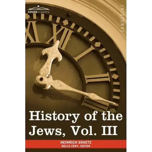History of the Jews, Vol. III (in Six Volumes): From the Revolt Against the Zendik (511 C.E.) to the Capture of St. Jean D'Acre by the Mahometans (129