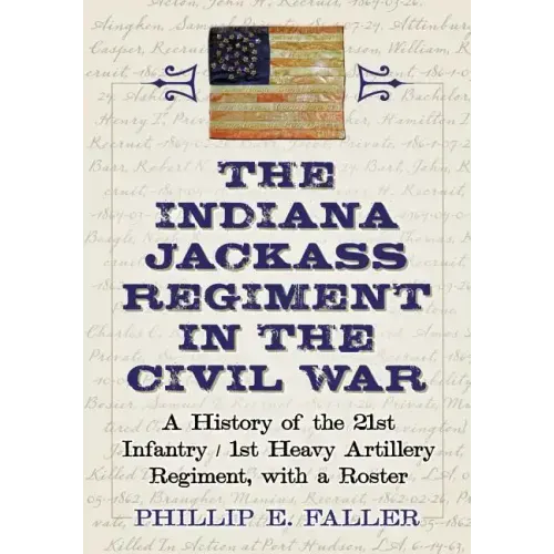 The Indiana Jackass Regiment in the Civil War: A History of the 21st Infantry / 1st Heavy Artillery Regiment, with a Roster